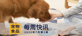 宠物食品 · 每周快讯 ▏2022年7月第2周