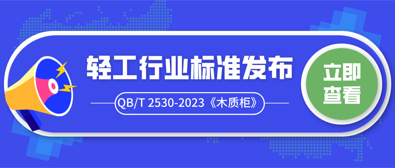 快讯！QB/T 2530-2023《木质柜》等19项家具及文体用品 轻工行业标准发布