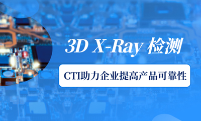 3D X-Ray 检测｜助力企业改进产品质量，提高产品可靠性