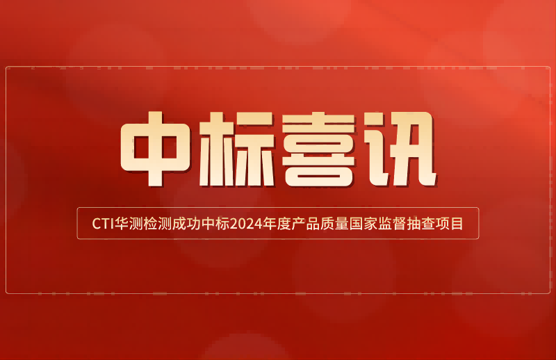 中标喜讯｜CTI华测检测成功中标2024年度产品质量国家监督抽查项目