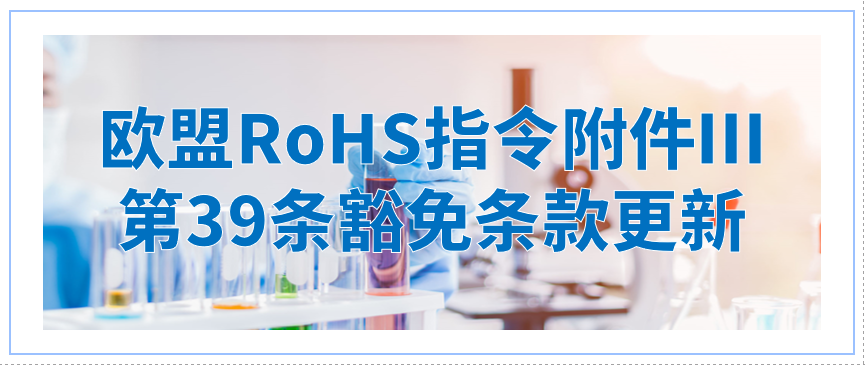 快讯！欧盟RoHS指令附件Ⅲ第39条豁免条款更新