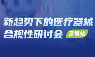倒计时5天！新趋势下的医疗器械合规性专题研讨会（深圳场）