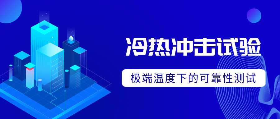 冷热冲击试验｜极端温度下的可靠性测试
