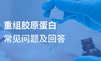 【答疑解惑】重组胶原蛋白常见问题及回答